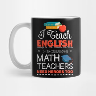 I Teach English Because Math Teachers Need Heroes Too Mug